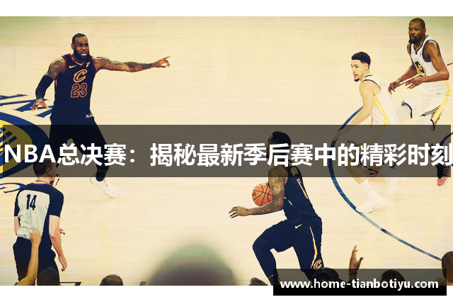 NBA总决赛：揭秘最新季后赛中的精彩时刻